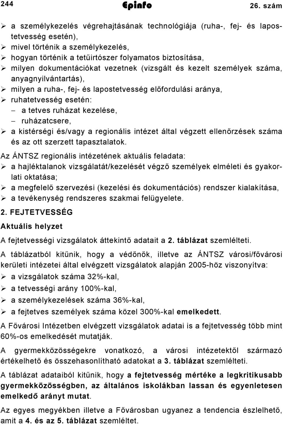 dokumentációkat vezetnek (vizsgált és kezelt személyek száma, anyagnyilvántartás), milyen a ruha-, fej- és lapostetvesség előfordulási aránya, ruhatetvesség esetén: a tetves ruházat kezelése,