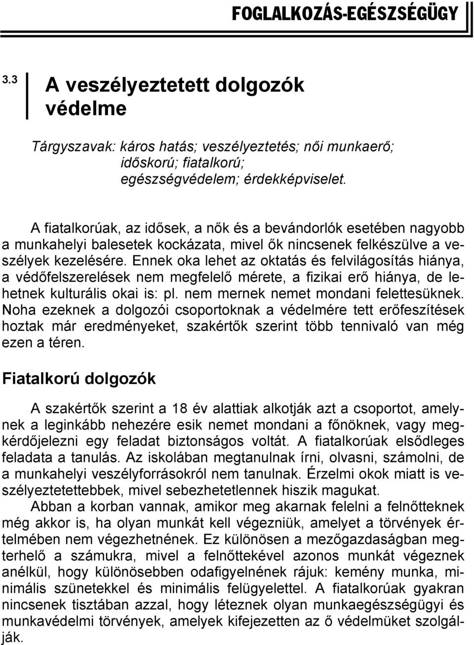 Ennek oka lehet az oktatás és felvilágosítás hiánya, a védőfelszerelések nem megfelelő mérete, a fizikai erő hiánya, de lehetnek kulturális okai is: pl. nem mernek nemet mondani felettesüknek.