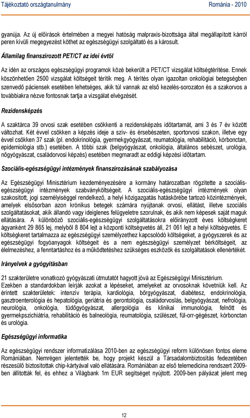 A térítés olyan igazoltan onkológiai betegségben szenvedő páciensek esetében lehetséges, akik túl vannak az első kezelés-sorozaton és a szakorvos a továbbiakra nézve fontosnak tartja a vizsgálat