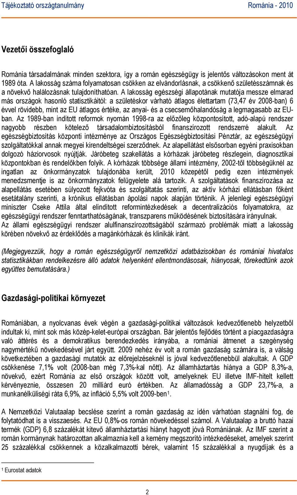 A lakosság egészségi állapotának mutatója messze elmarad más országok hasonló statisztikáitól: a születéskor várható átlagos élettartam (73,47 év 2008-ban) 6 évvel rövidebb, mint az EU átlagos