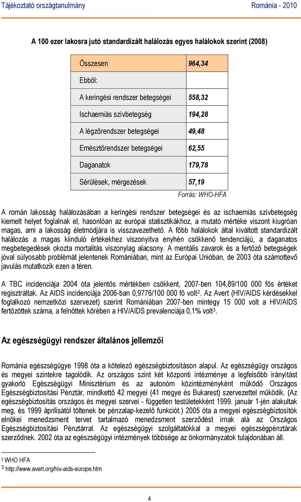 kiemelt helyet foglalnak el, hasonlóan az európai statisztikákhoz, a mutató mértéke viszont kiugróan magas, ami a lakosság életmódjára is visszavezethető.