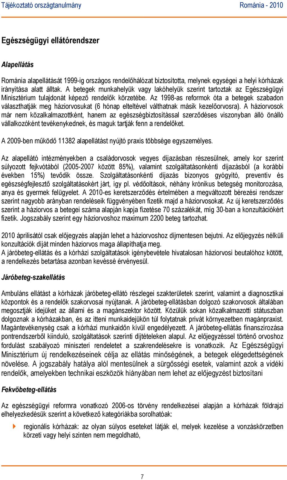 Az 1998-as reformok óta a betegek szabadon választhatják meg háziorvosukat (6 hónap elteltével válthatnak másik kezelőorvosra).