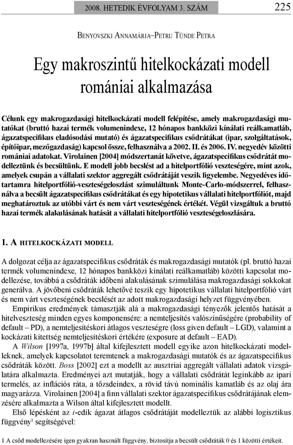 (bruttó hazai termék volumenindexe, 12 hónapos bankközi kínálati reálkamatláb, ágazatspecifikus eladósodási mutató) és ágazatspecifikus csődrátákat (ipar, szolgáltatások, építőipar, mezőgazdaság)