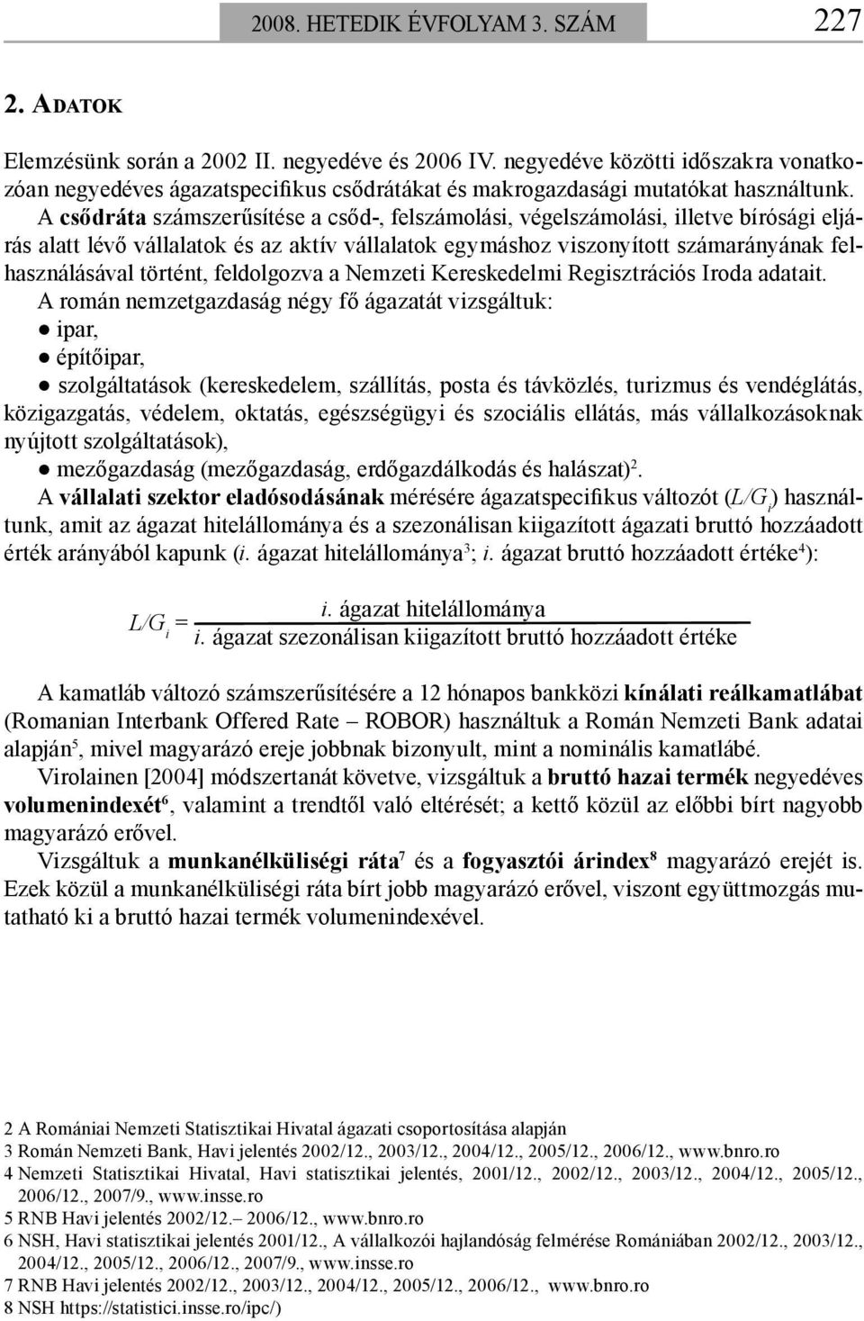 A csődráta számszerűsítése a csőd-, felszámolási, végelszámolási, illetve bírósági eljárás alatt lévő vállalatok és az aktív vállalatok egymáshoz viszonyított számarányának felhasználásával történt,