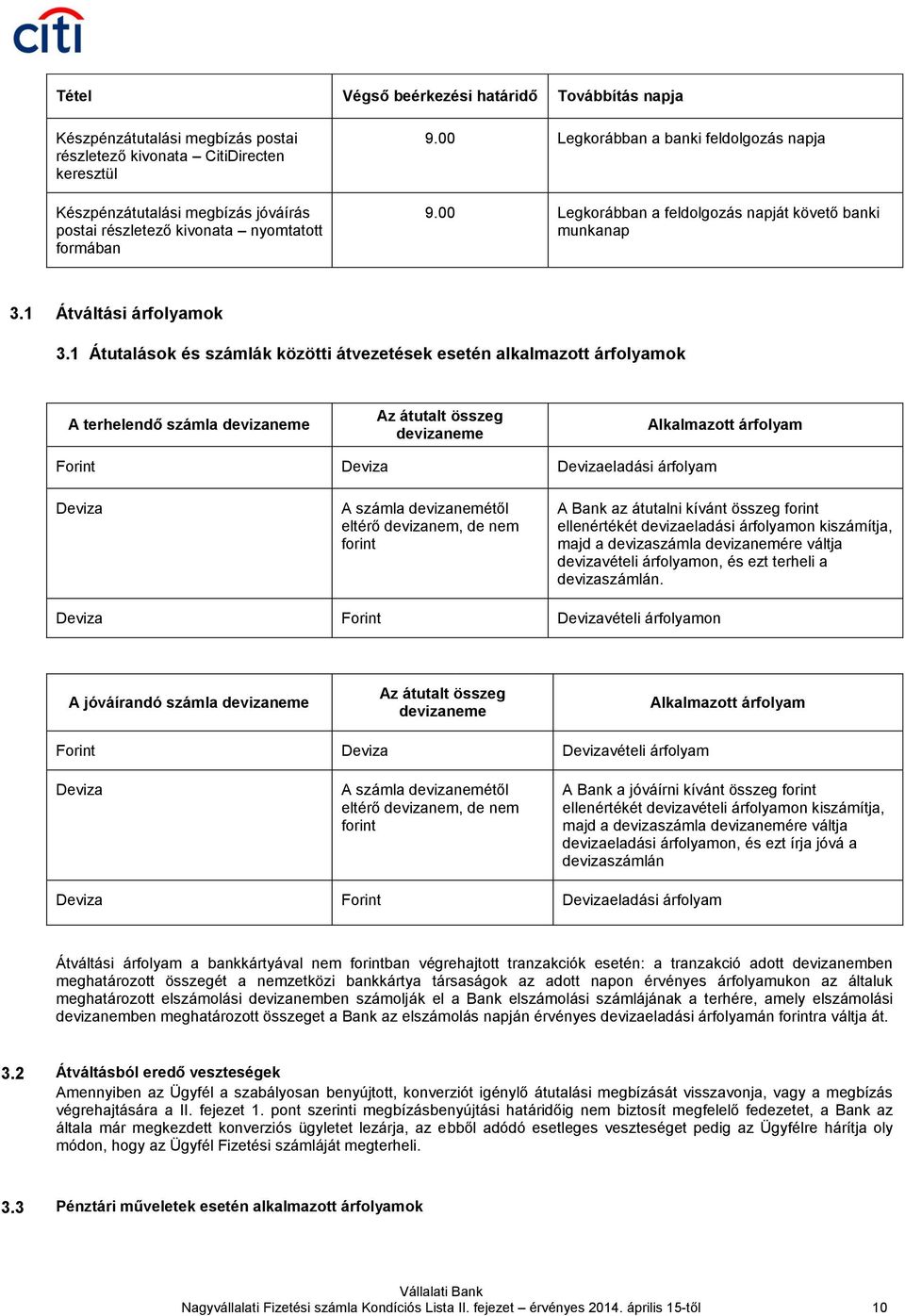 1 Átutalások és számlák közötti átvezetések esetén alkalmazott árfolyamok A terhelendő számla devizaneme Az átutalt összeg devizaneme Alkalmazott árfolyam Forint Deviza Devizaeladási árfolyam Deviza