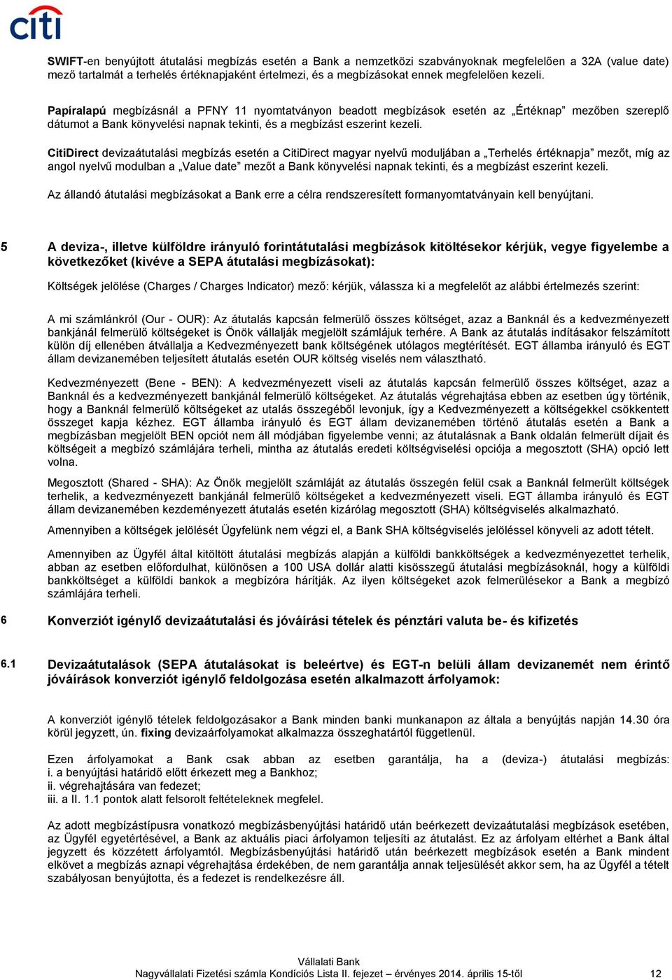 CitiDirect devizaátutalási megbízás esetén a CitiDirect magyar nyelvű moduljában a Terhelés értéknapja mezőt, míg az angol nyelvű modulban a Value date mezőt a Bank könyvelési napnak tekinti, és a