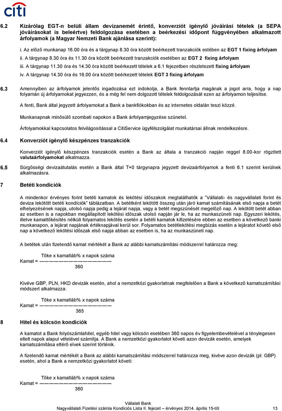 30 óra között beérkezett tranzakciók esetében az EGT 2 fixing árfolyam iii. A tárgynap 11.30 óra és 14.30 óra között beérkezett tételek a 6.1 fejezetben részletezett fixing árfolyam iv. A tárgynap 14.