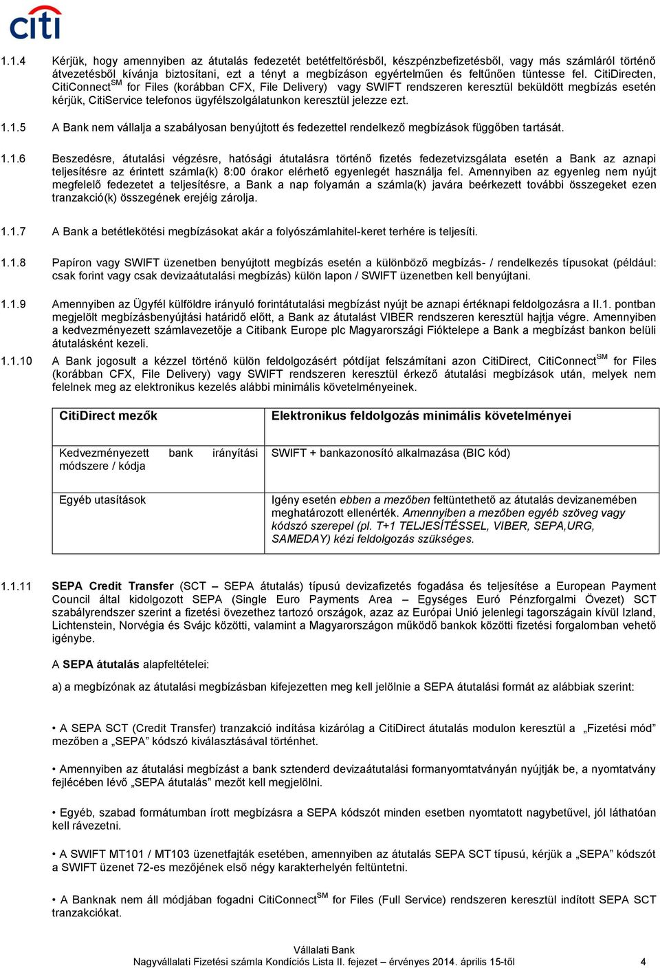 CitiDirecten, CitiConnect SM for Files (korábban CFX, File Delivery) vagy SWIFT rendszeren keresztül beküldött megbízás esetén kérjük, CitiService telefonos ügyfélszolgálatunkon keresztül jelezze ezt.