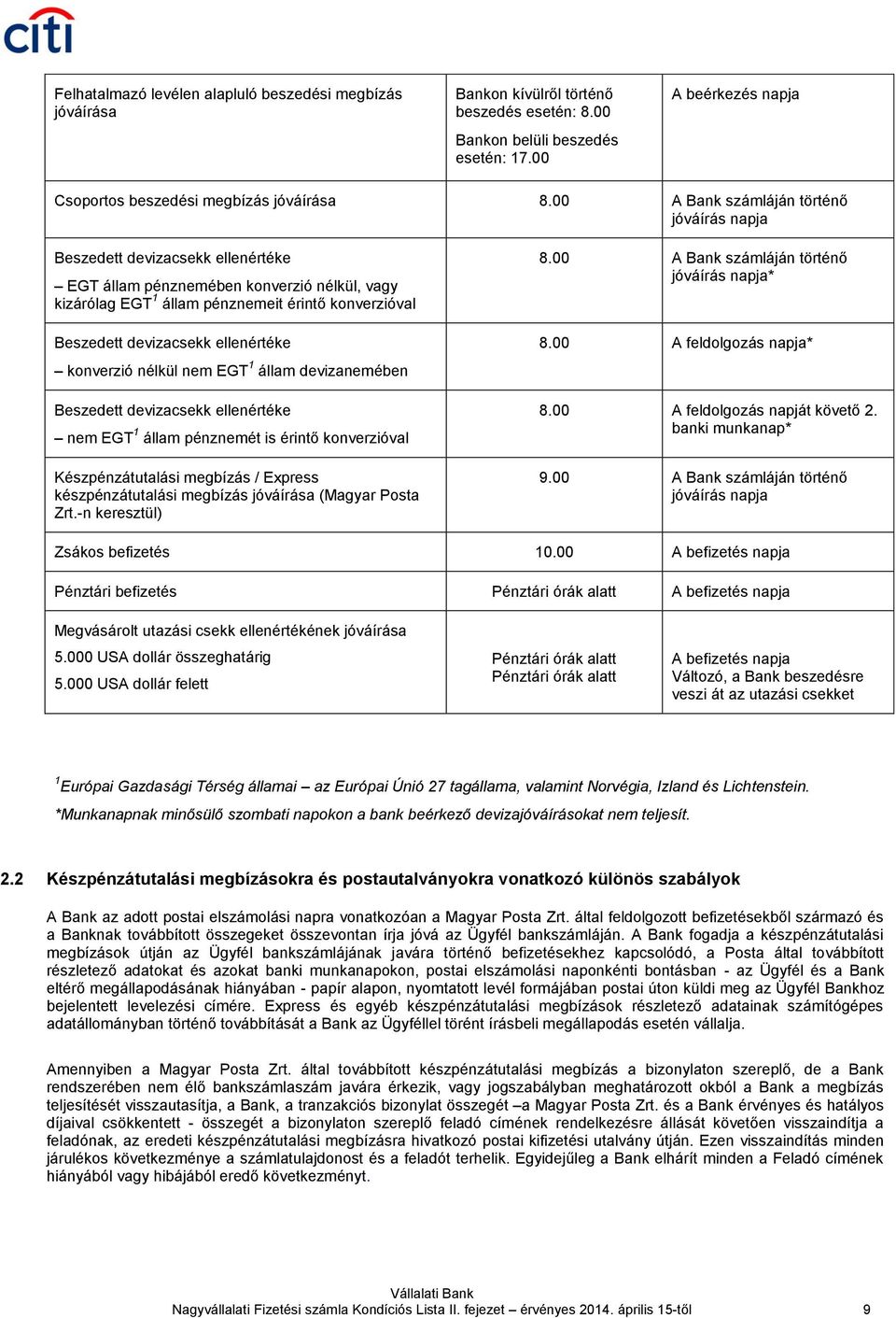 00 A Bank számláján történő jóváírás napja Beszedett devizacsekk ellenértéke EGT állam pénznemében konverzió nélkül, vagy kizárólag EGT 1 állam pénznemeit érintő konverzióval Beszedett devizacsekk