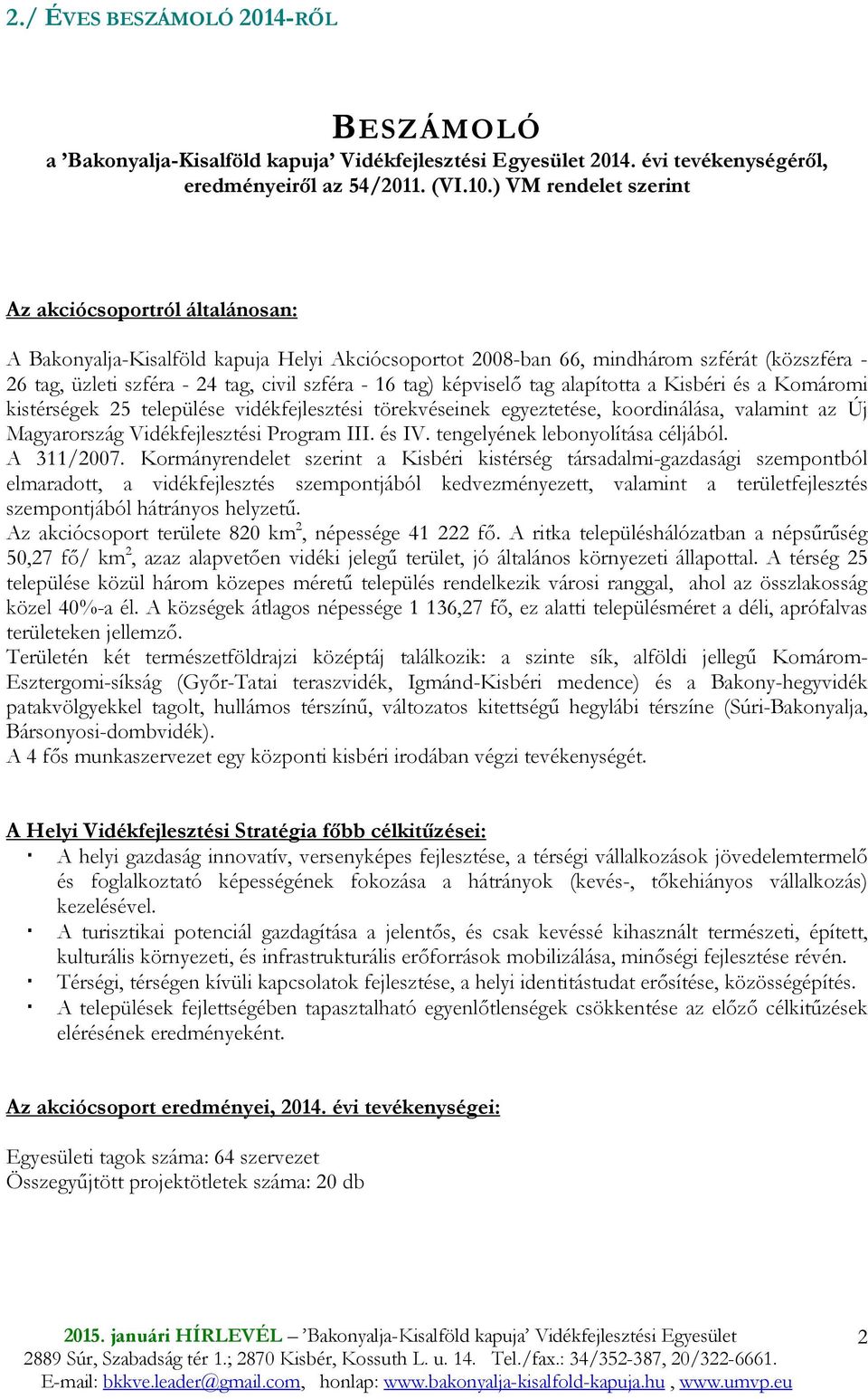 tag) képviselı tag alapította a Kisbéri és a Komáromi kistérségek 25 települése vidékfejlesztési törekvéseinek egyeztetése, koordinálása, valamint az Új Magyarország Vidékfejlesztési Program III.