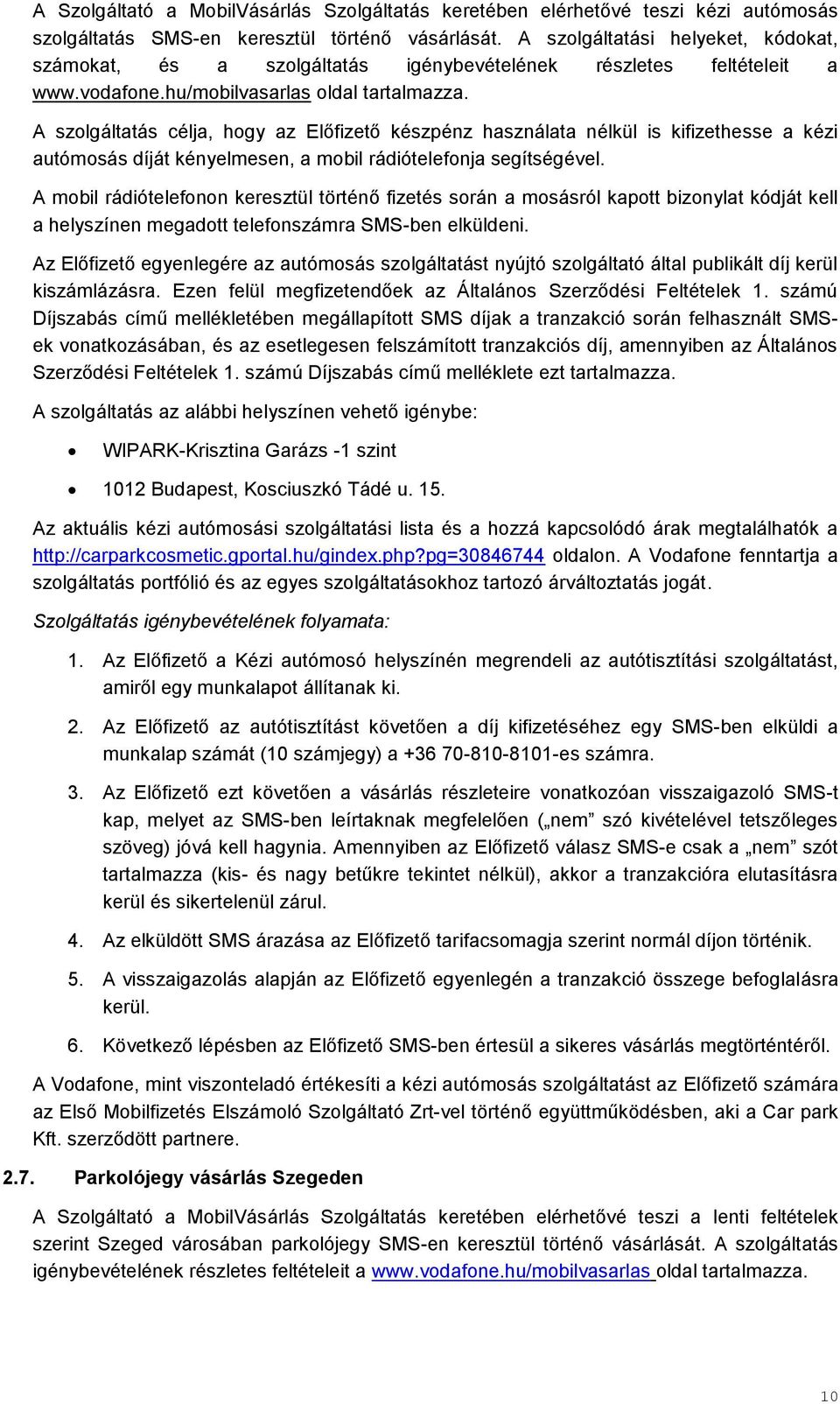 A szolgáltatás célja, hogy az Előfizető készpénz használata nélkül is kifizethesse a kézi autómosás díját kényelmesen, a mobil rádiótelefonja segítségével.