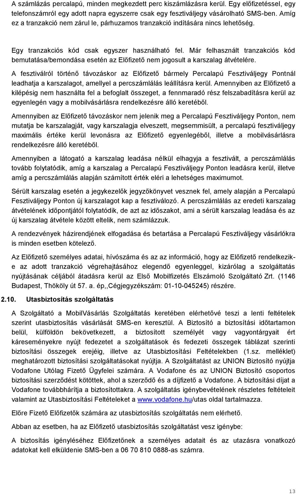 Már felhasznált tranzakciós kód bemutatása/bemondása esetén az Előfizető nem jogosult a karszalag átvételére.