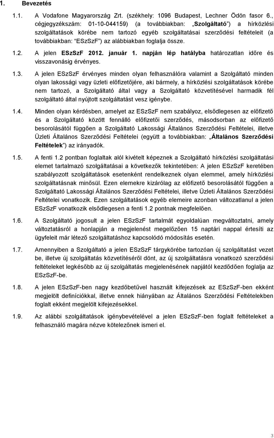 foglalja össze. 1.2. A jelen ESzSzF 2012. január 1. napján lép hatályba határozatlan időre és visszavonásig érvényes. 1.3.