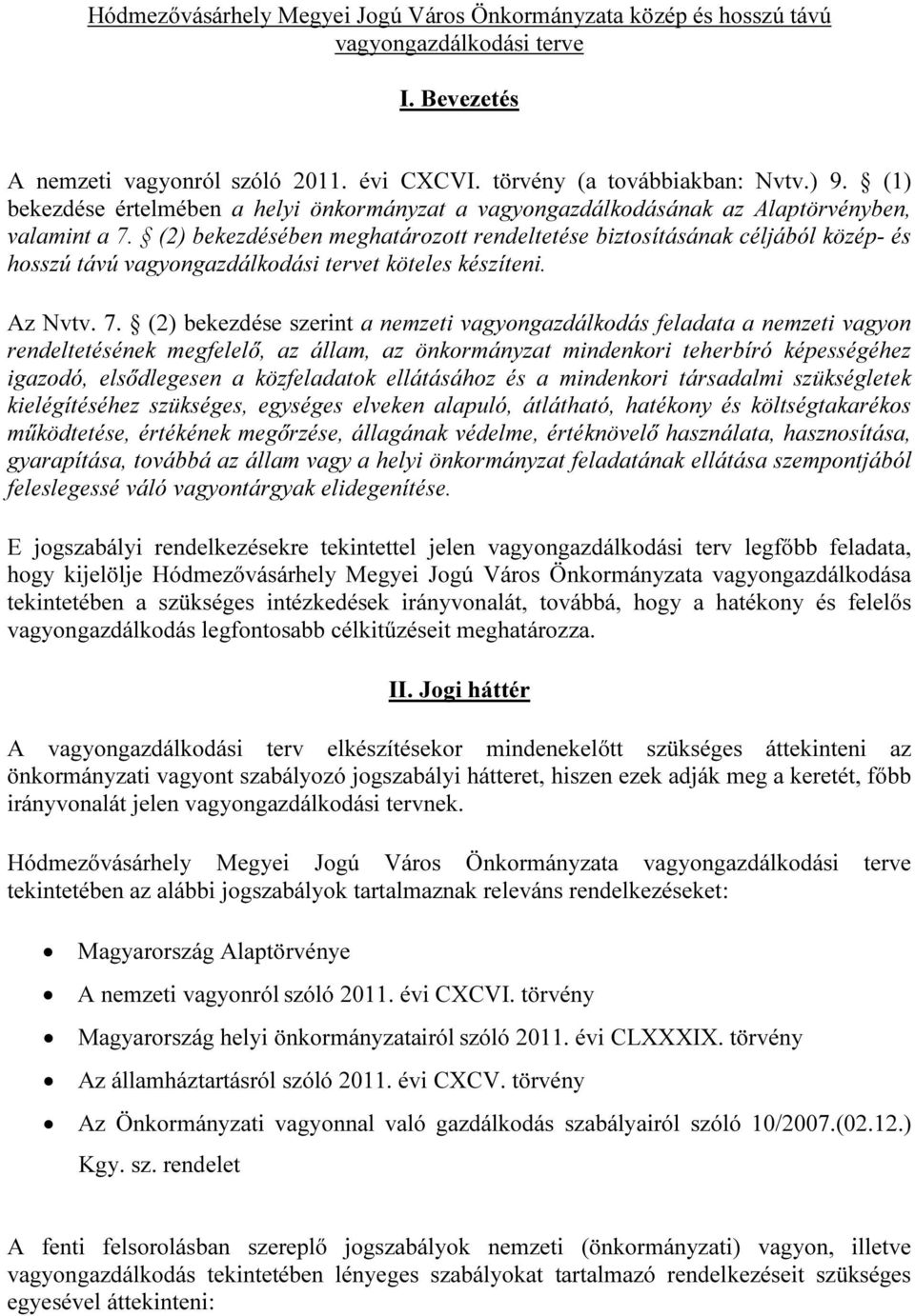 (2) bekezdése szerint a nemzeti vagyongazdálkodás feladata a nemzeti vagyon rendeltetésének megfelelő, az állam, az önkormányzat mindenkori teherbíró képességéhez igazodó, elsődlegesen a közfeladatok