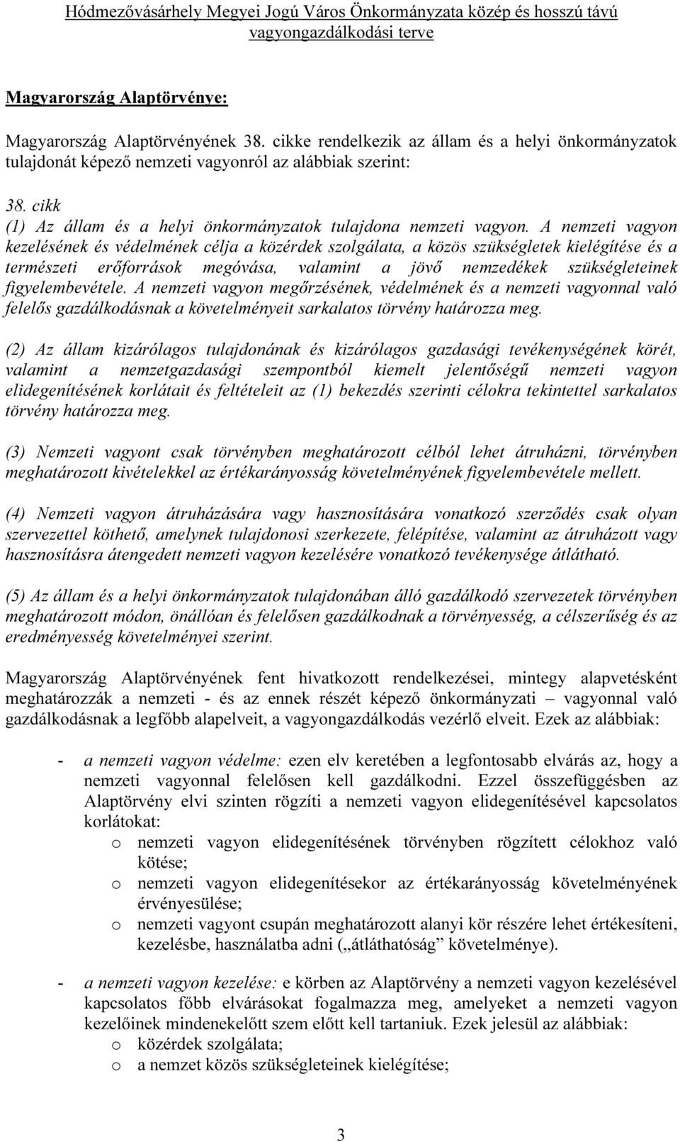 A nemzeti vagyon kezelésének és védelmének célja a közérdek szolgálata, a közös szükségletek kielégítése és a természeti erőforrások megóvása, valamint a jövő nemzedékek szükségleteinek