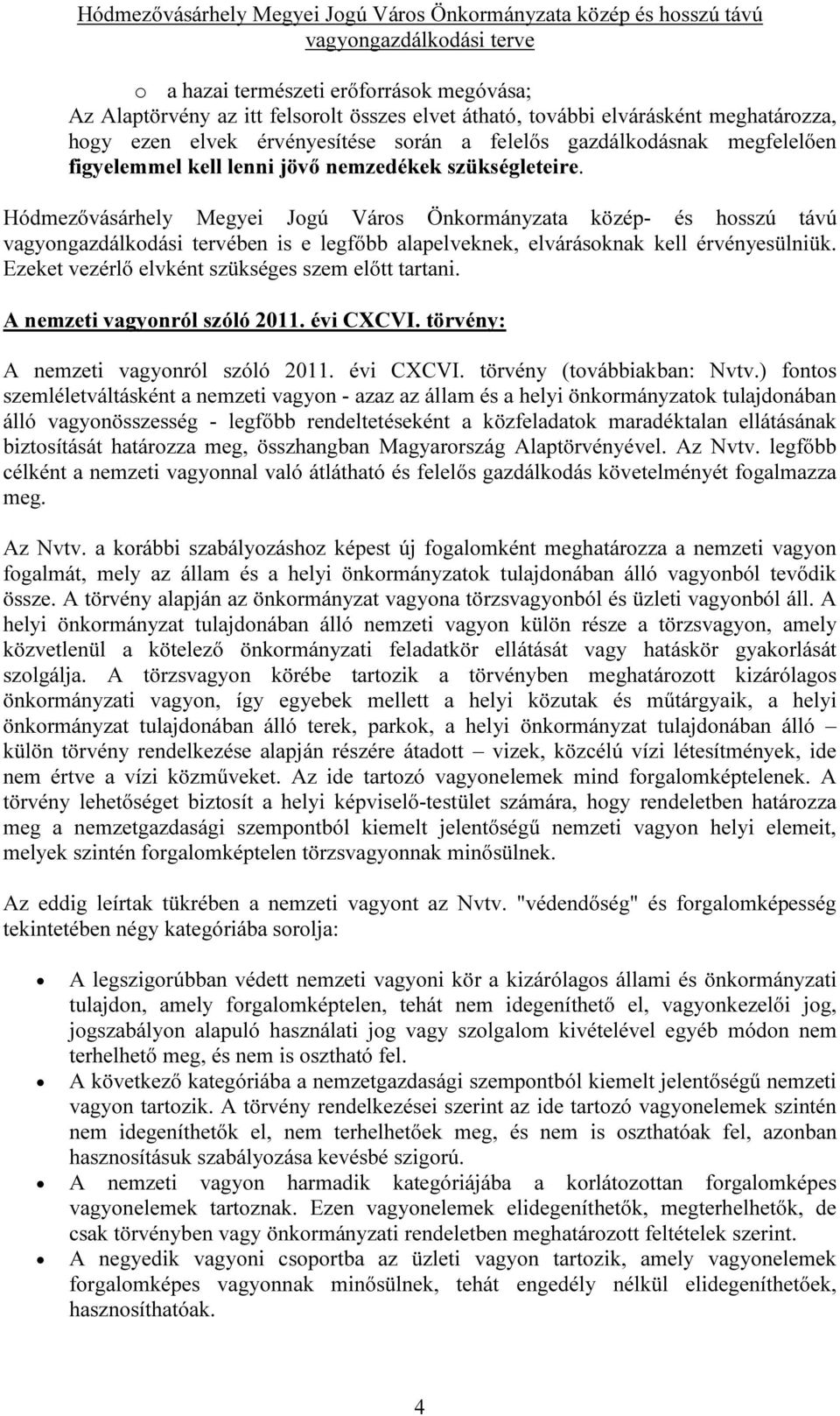 Hódmezővásárhely Megyei Jogú Város Önkormányzata közép- és hosszú távú vagyongazdálkodási tervében is e legfőbb alapelveknek, elvárásoknak kell érvényesülniük.