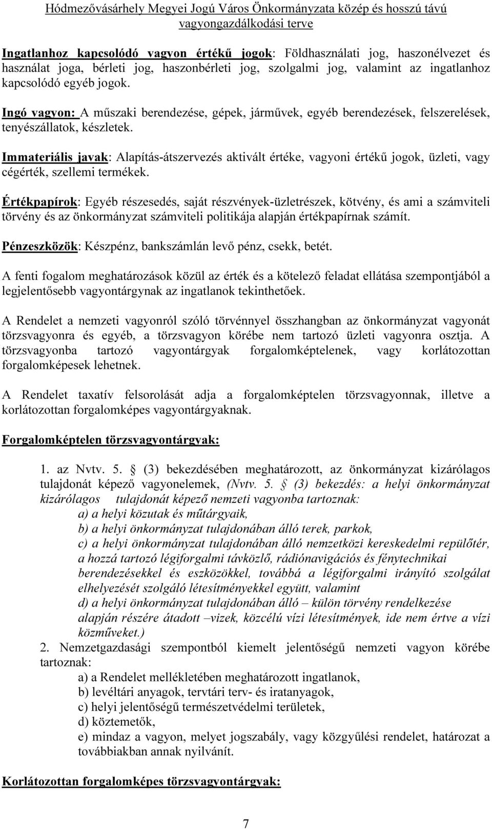 Immateriális javak: Alapítás-átszervezés aktivált értéke, vagyoni értékű jogok, üzleti, vagy cégérték, szellemi termékek.