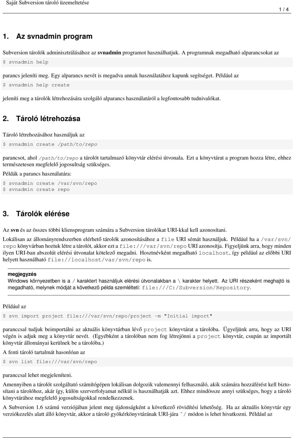 Például az $ svnadmin help create jeleníti meg a tárolók létrehozására szolgáló alparancs használatáról a legfontosabb tudnivalókat. 2.