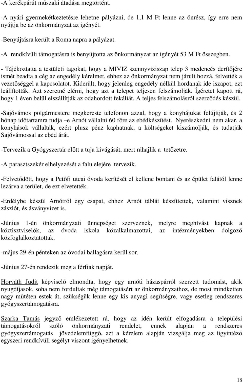 - Tájékoztatta a testületi tagokat, hogy a MIVIZ szennyvíziszap telep 3 medencés derítőjére ismét beadta a cég az engedély kérelmet, ehhez az önkormányzat nem járult hozzá, felvették a vezetőséggel a