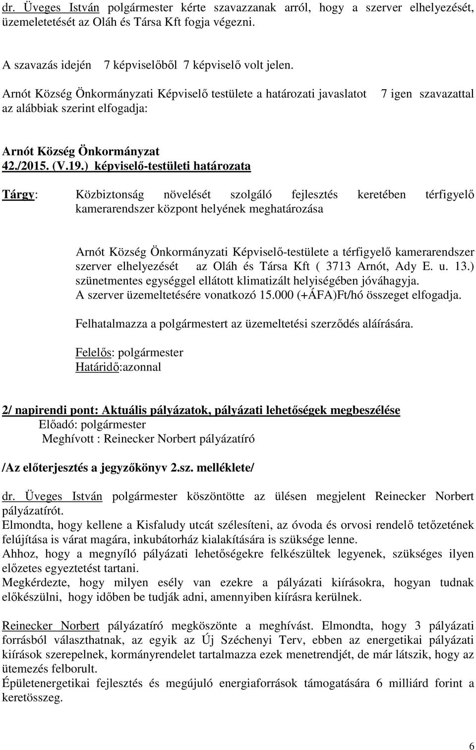 ) képviselő-testületi határozata Tárgy: Közbiztonság növelését szolgáló fejlesztés keretében térfigyelő kamerarendszer központ helyének meghatározása Arnót Község Önkormányzati Képviselő-testülete a