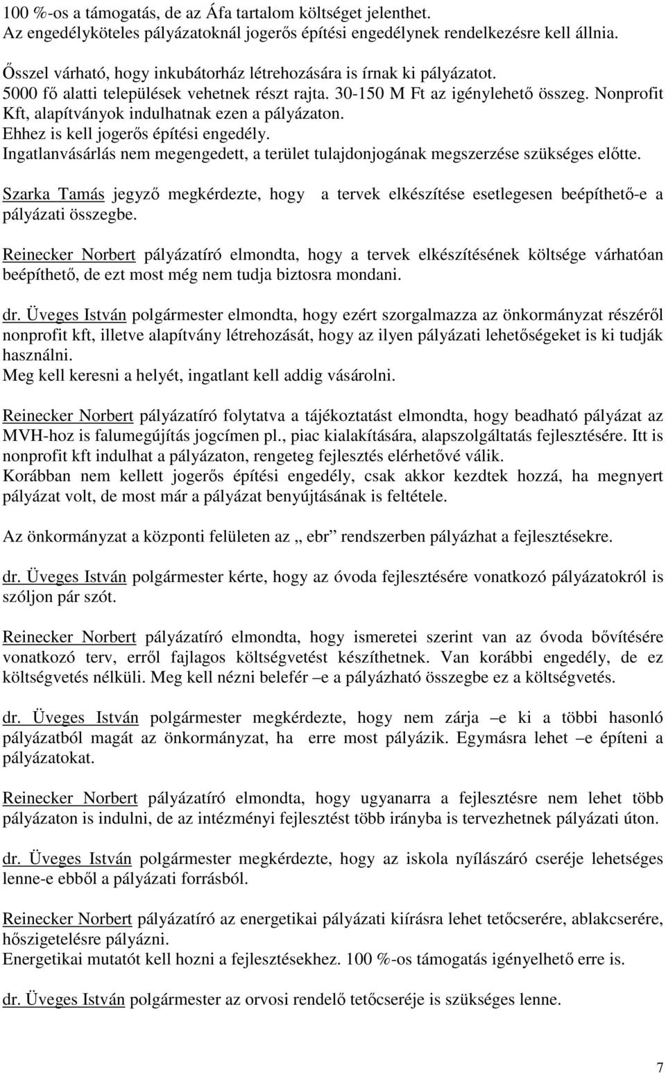 Nonprofit Kft, alapítványok indulhatnak ezen a pályázaton. Ehhez is kell jogerős építési engedély. Ingatlanvásárlás nem megengedett, a terület tulajdonjogának megszerzése szükséges előtte.