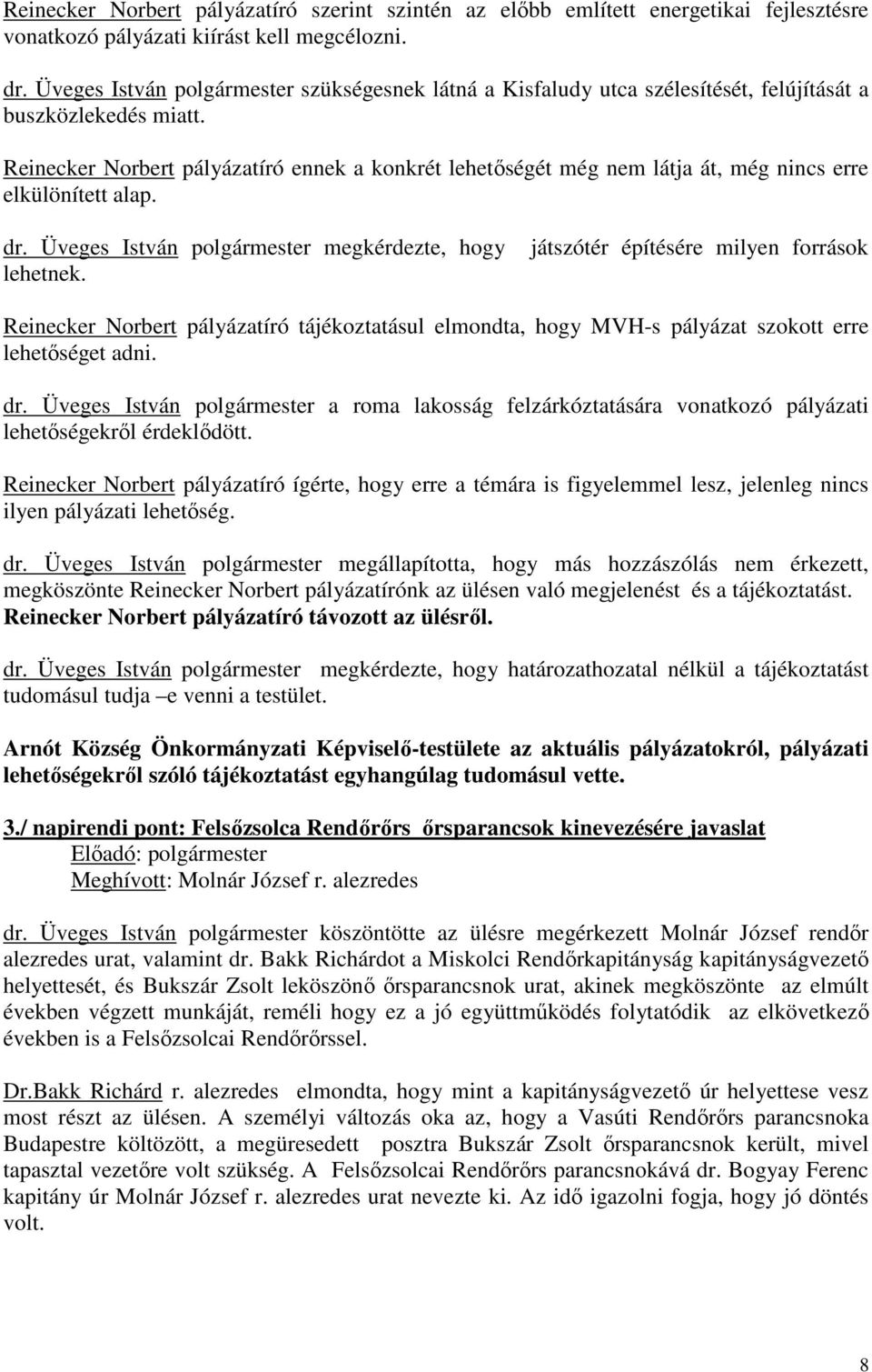 Reinecker Norbert pályázatíró ennek a konkrét lehetőségét még nem látja át, még nincs erre elkülönített alap. dr. Üveges István polgármester megkérdezte, hogy lehetnek.