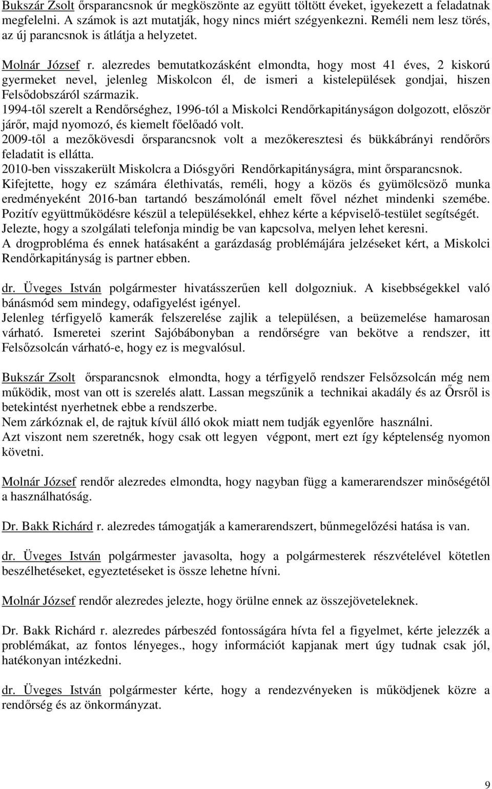 alezredes bemutatkozásként elmondta, hogy most 41 éves, 2 kiskorú gyermeket nevel, jelenleg Miskolcon él, de ismeri a kistelepülések gondjai, hiszen Felsődobszáról származik.