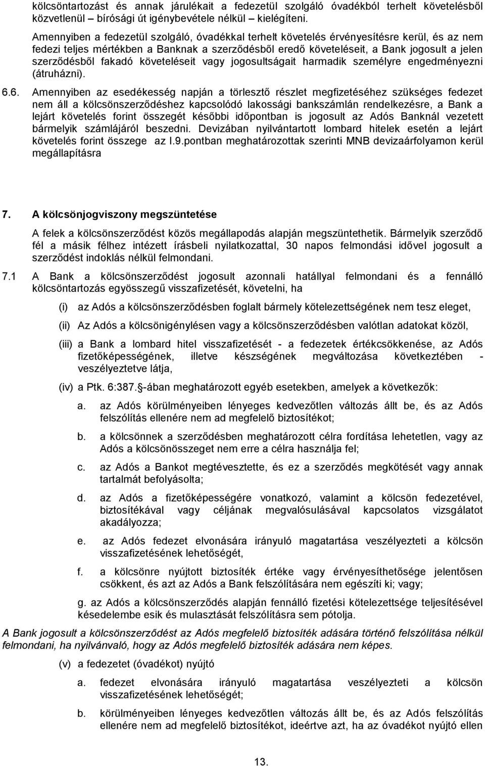 fakadó követeléseit vagy jogosultságait harmadik személyre engedményezni (átruházni). 6.