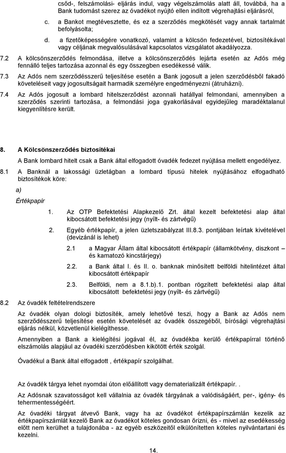 a fizetőképességére vonatkozó, valamint a kölcsön fedezetével, biztosítékával vagy céljának megvalósulásával kapcsolatos vizsgálatot akadályozza. 7.