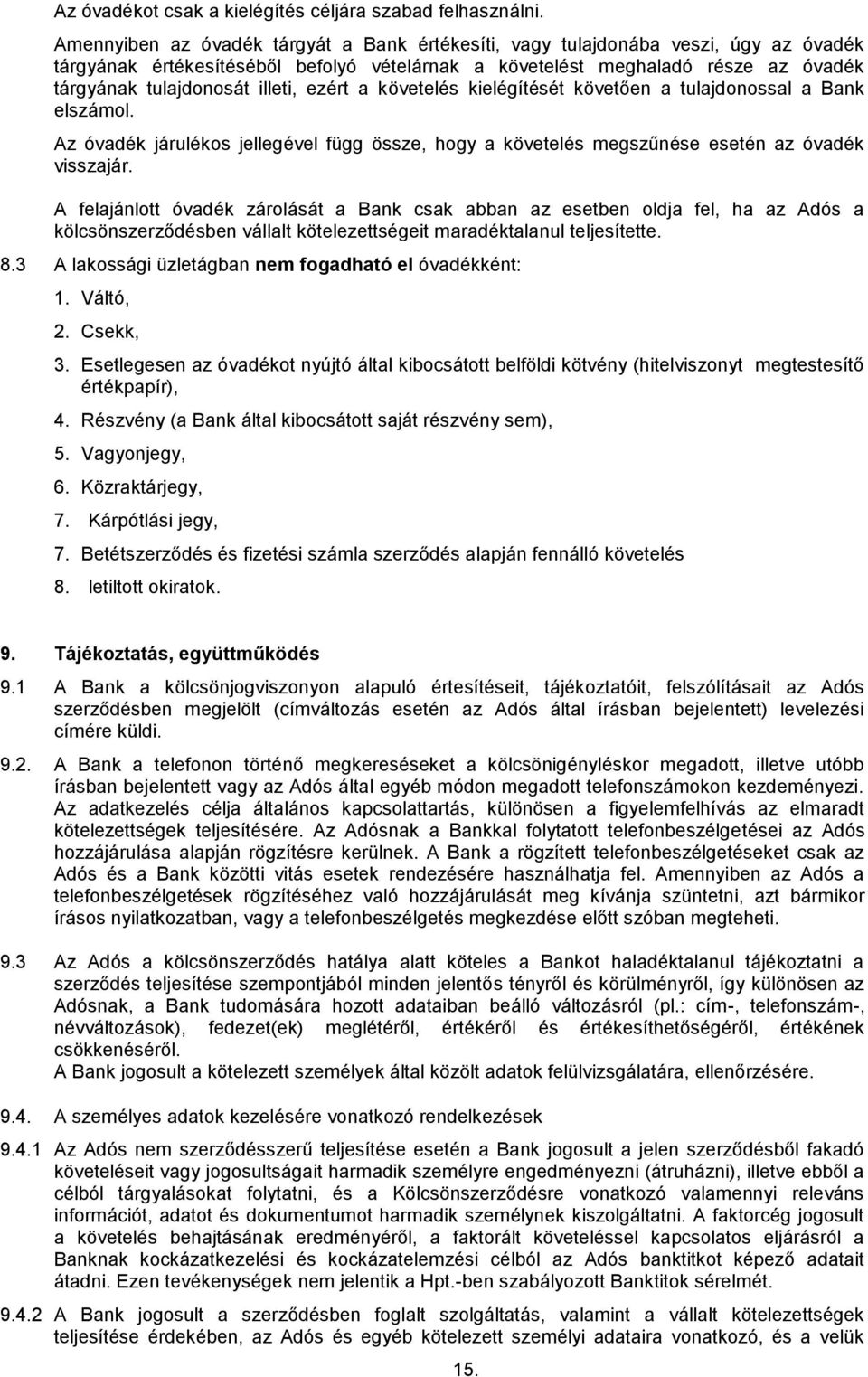 illeti, ezért a követelés kielégítését követően a tulajdonossal a Bank elszámol. Az óvadék járulékos jellegével függ össze, hogy a követelés megszűnése esetén az óvadék visszajár.