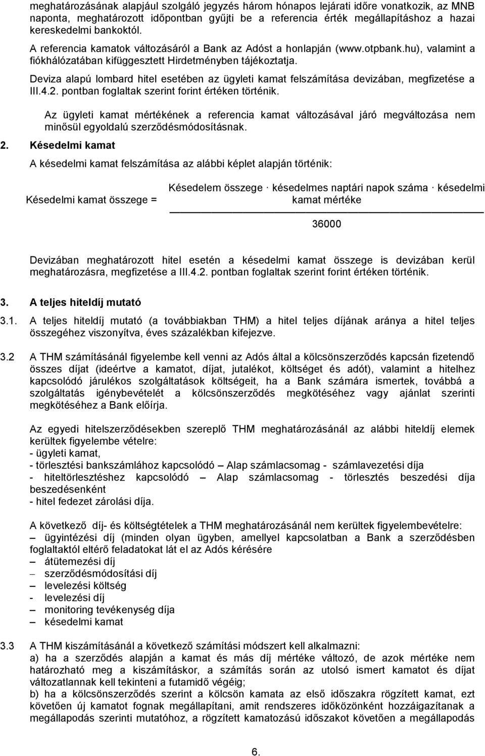 Deviza alapú lombard hitel esetében az ügyleti kamat felszámítása devizában, megfizetése a III.4.2. pontban foglaltak szerint forint értéken történik.