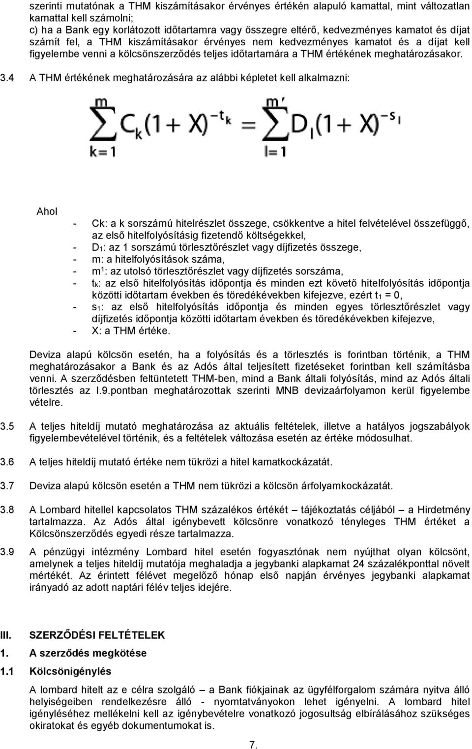 4 A THM értékének meghatározására az alábbi képletet kell alkalmazni: Ahol - Ck: a k sorszámú hitelrészlet összege, csökkentve a hitel felvételével összefüggő, az első hitelfolyósításig fizetendő