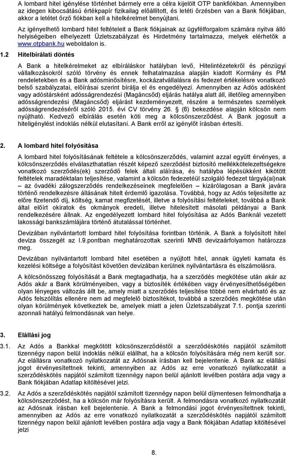 Az igényelhető lombard hitel feltételeit a Bank fiókjainak az ügyfélforgalom számára nyitva álló helyiségeiben elhelyezett Üzletszabályzat és Hirdetmény tartalmazza, melyek elérhetők a www.otpbank.