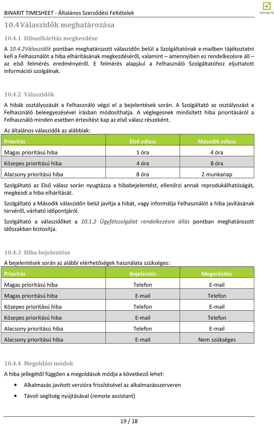 2 Válaszidők A hibák osztályozását a Felhasználó végzi el a bejelentések során. A Szolgáltató az osztályozást a Felhasználó beleegyezésével írásban módosíthatja.