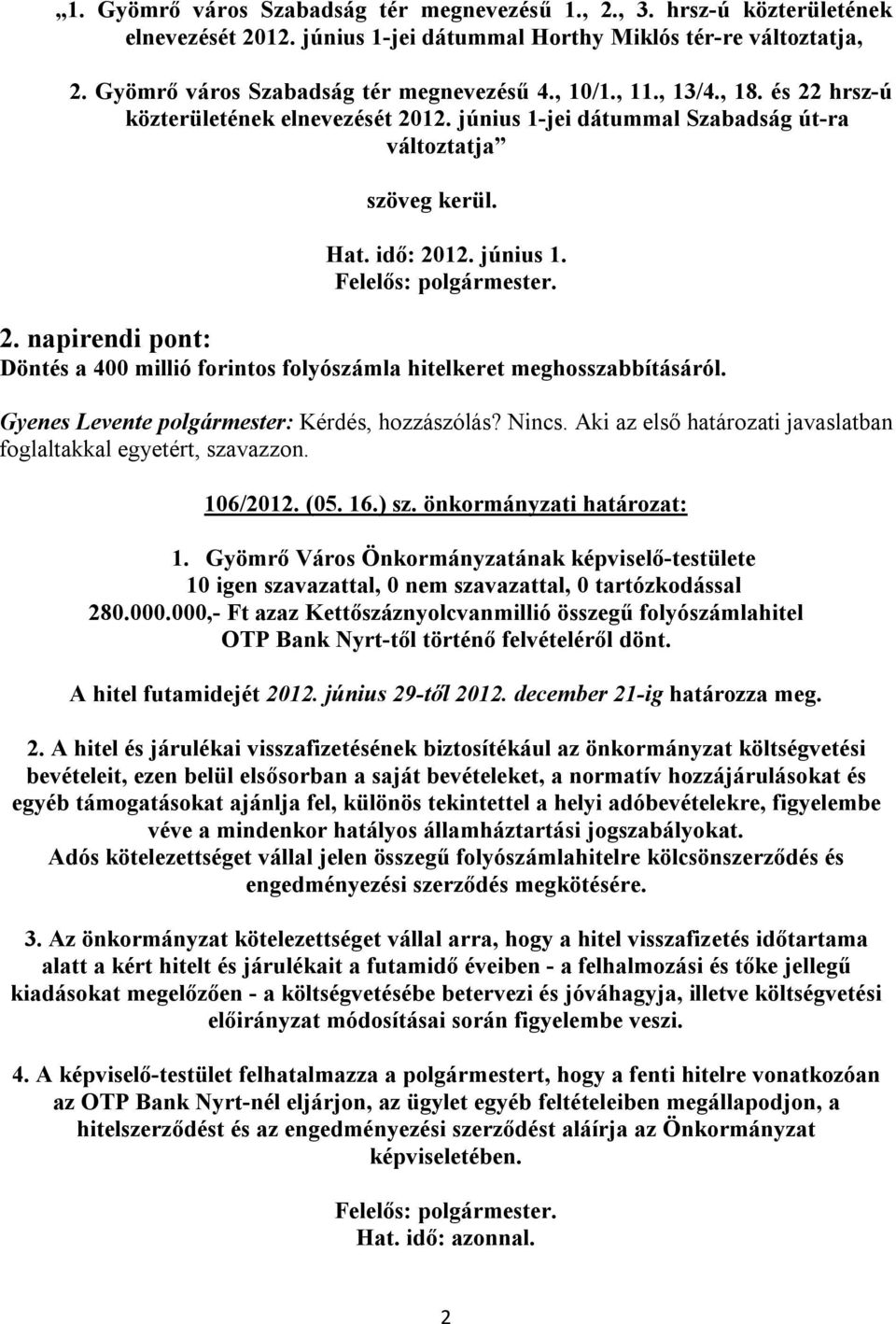Gyenes Levente polgármester: Kérdés, hozzászólás? Nincs. Aki az első határozati javaslatban foglaltakkal egyetért, szavazzon. 106/2012. (05. 16.) sz. önkormányzati határozat: 1.