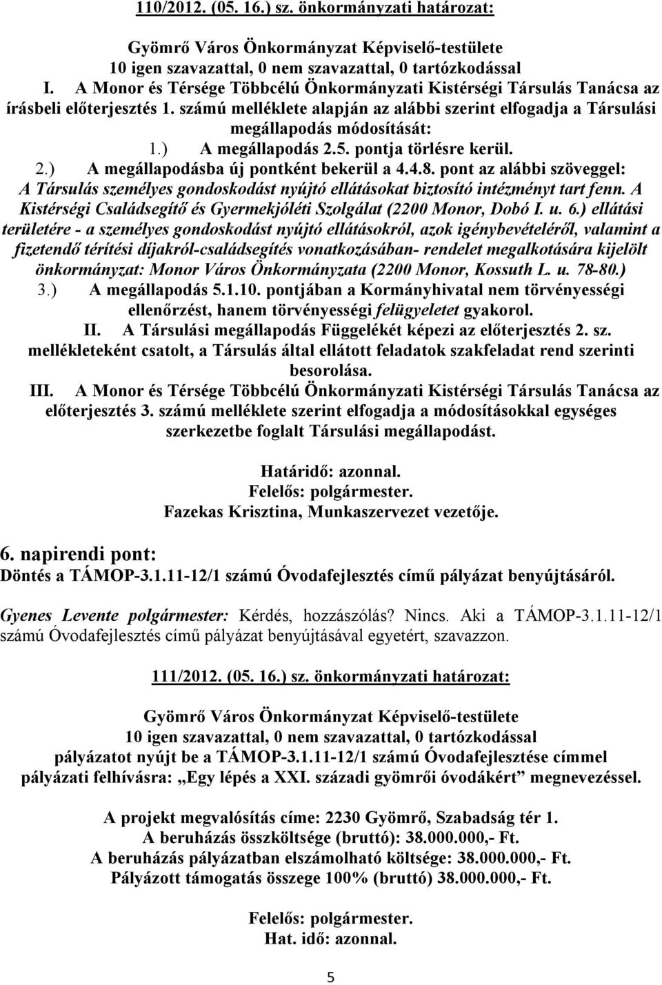 pont az alábbi szöveggel: A Társulás személyes gondoskodást nyújtó ellátásokat biztosító intézményt tart fenn. A Kistérségi Családsegítő és Gyermekjóléti Szolgálat (2200 Monor, Dobó I. u. 6.