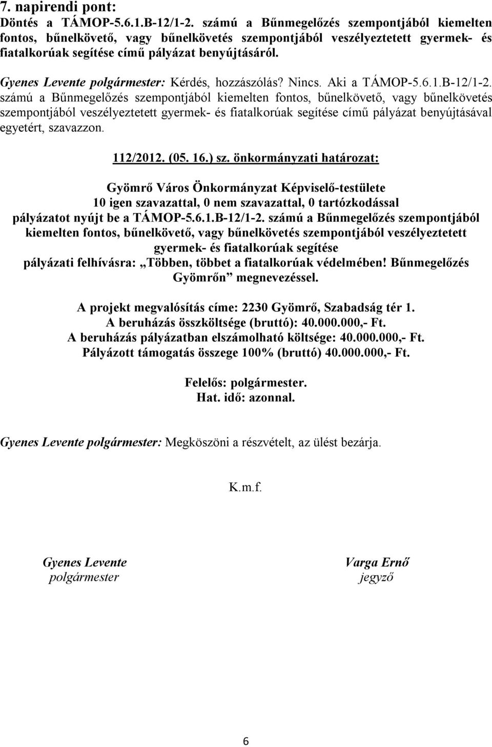 Gyenes Levente polgármester: Kérdés, hozzászólás? Nincs. Aki a TÁMOP-5.6.1.B-12/1-2.