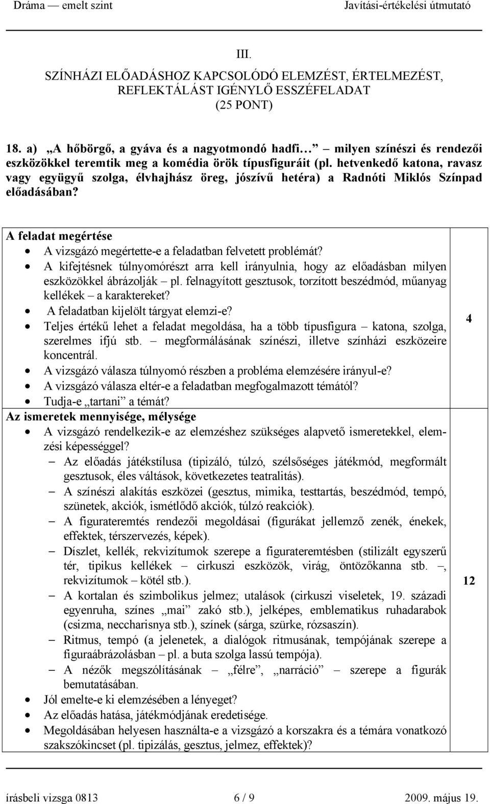 hetvenkedő katona, ravasz vagy együgyű szolga, élvhajhász öreg, jószívű hetéra) a Radnóti Miklós Színpad előadásában? A feladat megértése A vizsgázó megértette-e a feladatban felvetett problémát?