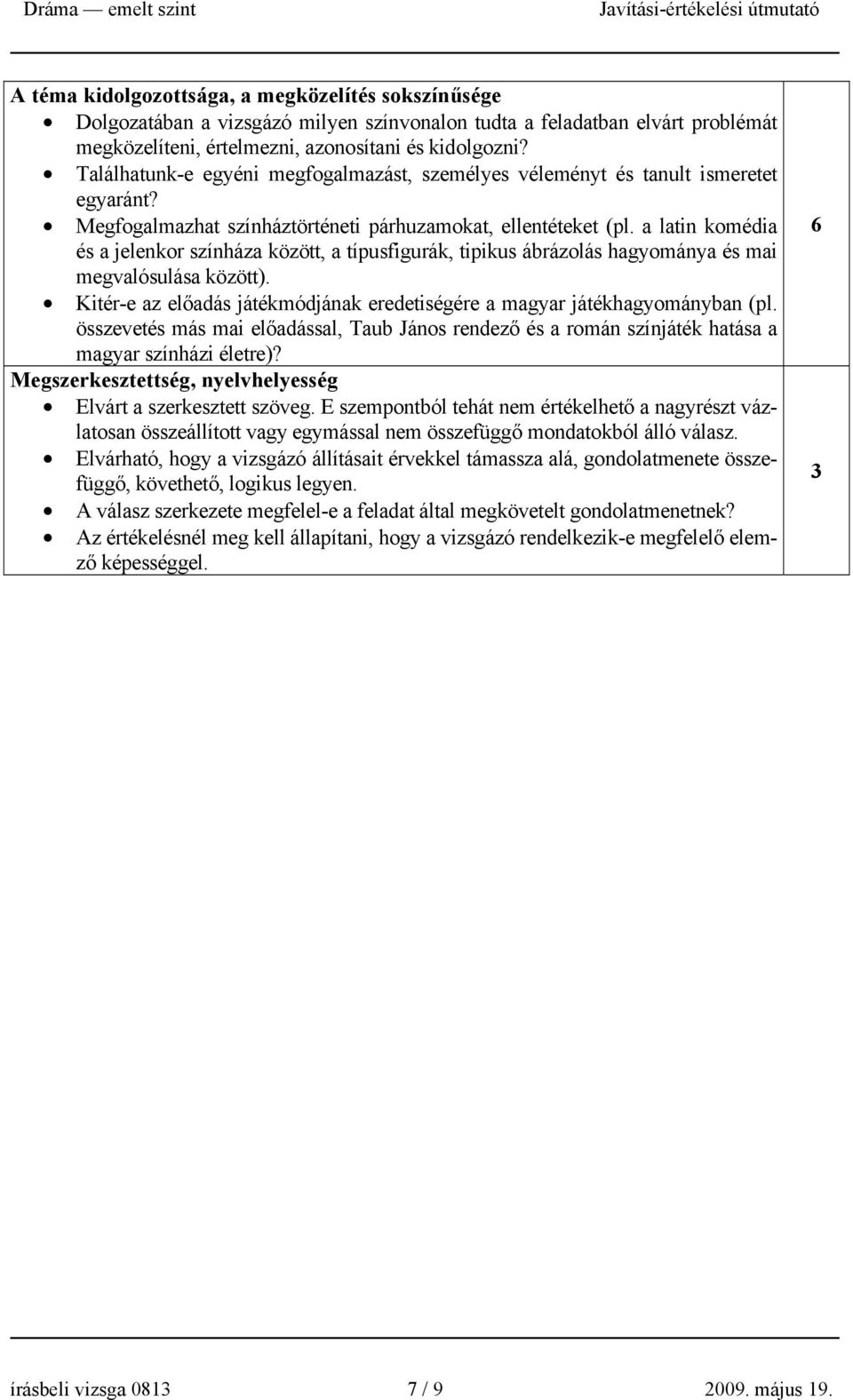 a latin komédia és a jelenkor színháza között, a típusfigurák, tipikus ábrázolás hagyománya és mai megvalósulása között). Kitér-e az előadás játékmódjának eredetiségére a magyar játékhagyományban (pl.