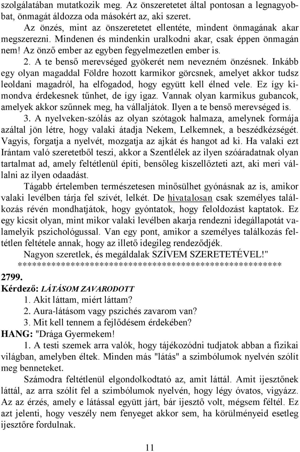 Inkább egy olyan magaddal Földre hozott karmikor görcsnek, amelyet akkor tudsz leoldani magadról, ha elfogadod, hogy együtt kell élned vele. Ez így kimondva érdekesnek tűnhet, de így igaz.