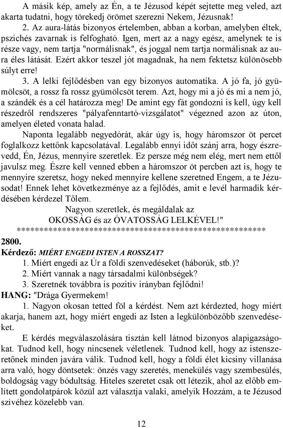 Igen, mert az a nagy egész, amelynek te is része vagy, nem tartja "normálisnak", és joggal nem tartja normálisnak az aura éles látását.