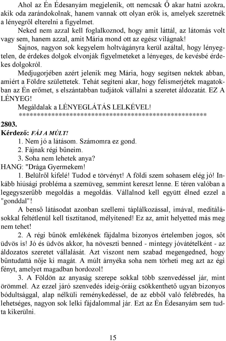 Sajnos, nagyon sok kegyelem holtvágányra kerül azáltal, hogy lényegtelen, de érdekes dolgok elvonják figyelmeteket a lényeges, de kevésbé érdekes dolgokról.