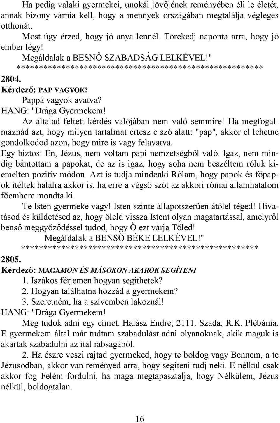 Ha megfogalmaznád azt, hogy milyen tartalmat értesz e szó alatt: "pap", akkor el lehetne gondolkodod azon, hogy mire is vagy felavatva. Egy biztos: Én, Jézus, nem voltam papi nemzetségből való.