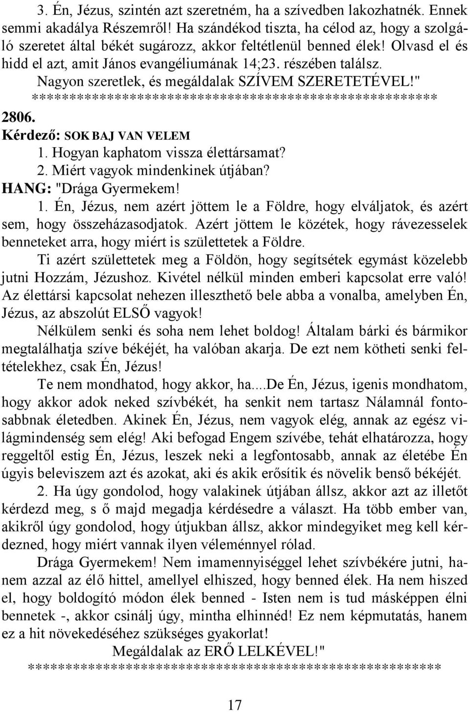 Nagyon szeretlek, és megáldalak SZÍVEM SZERETETÉVEL!" ****************************************************** 2806. Kérdező: SOK BAJ VAN VELEM 1. Hogyan kaphatom vissza élettársamat? 2. Miért vagyok mindenkinek útjában?