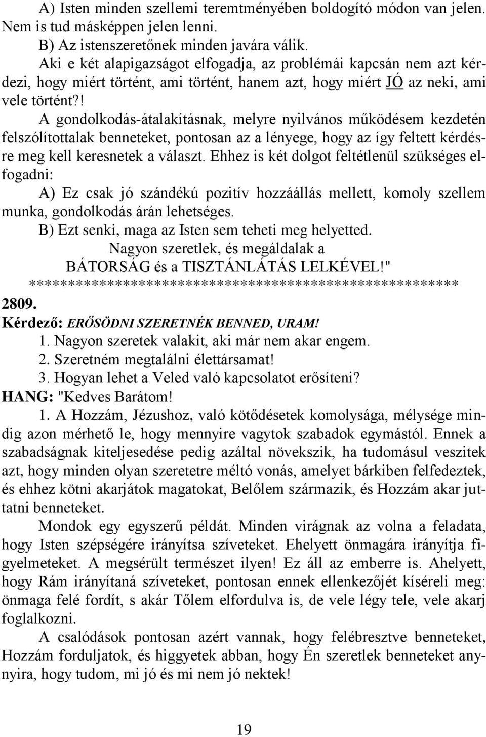 ! A gondolkodás-átalakításnak, melyre nyilvános működésem kezdetén felszólítottalak benneteket, pontosan az a lényege, hogy az így feltett kérdésre meg kell keresnetek a választ.