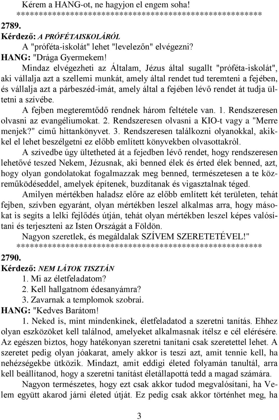 fejében lévő rendet át tudja ültetni a szívébe. A fejben megteremtődő rendnek három feltétele van. 1. Rendszeresen olvasni az evangéliumokat. 2. Rendszeresen olvasni a KIO-t vagy a "Merre menjek?