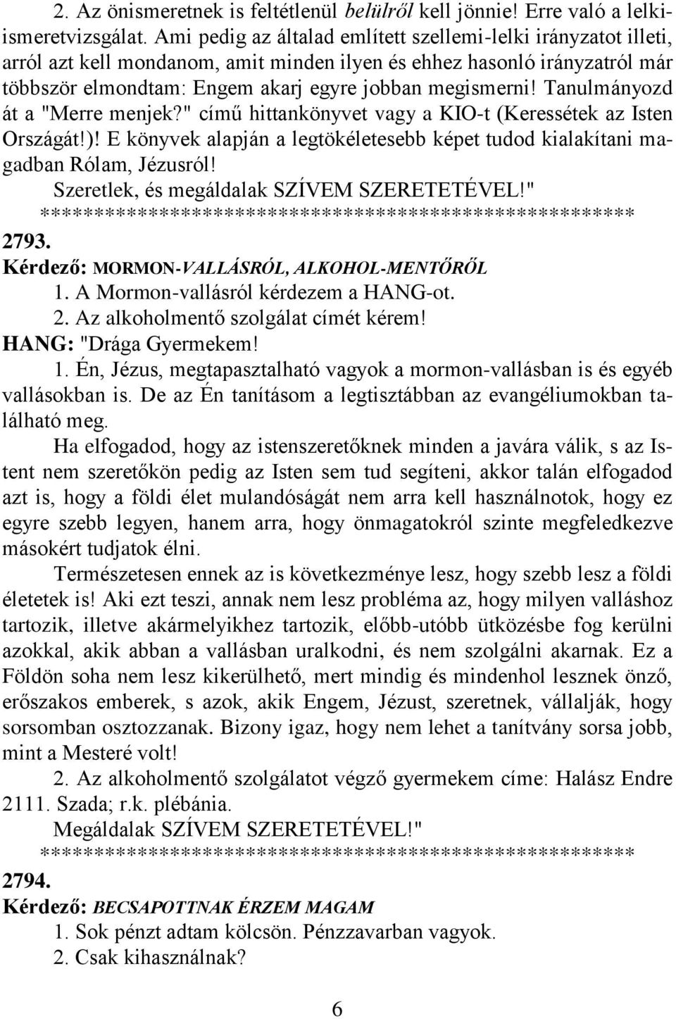 Tanulmányozd át a "Merre menjek?" című hittankönyvet vagy a KIO-t (Keressétek az Isten Országát!)! E könyvek alapján a legtökéletesebb képet tudod kialakítani magadban Rólam, Jézusról!