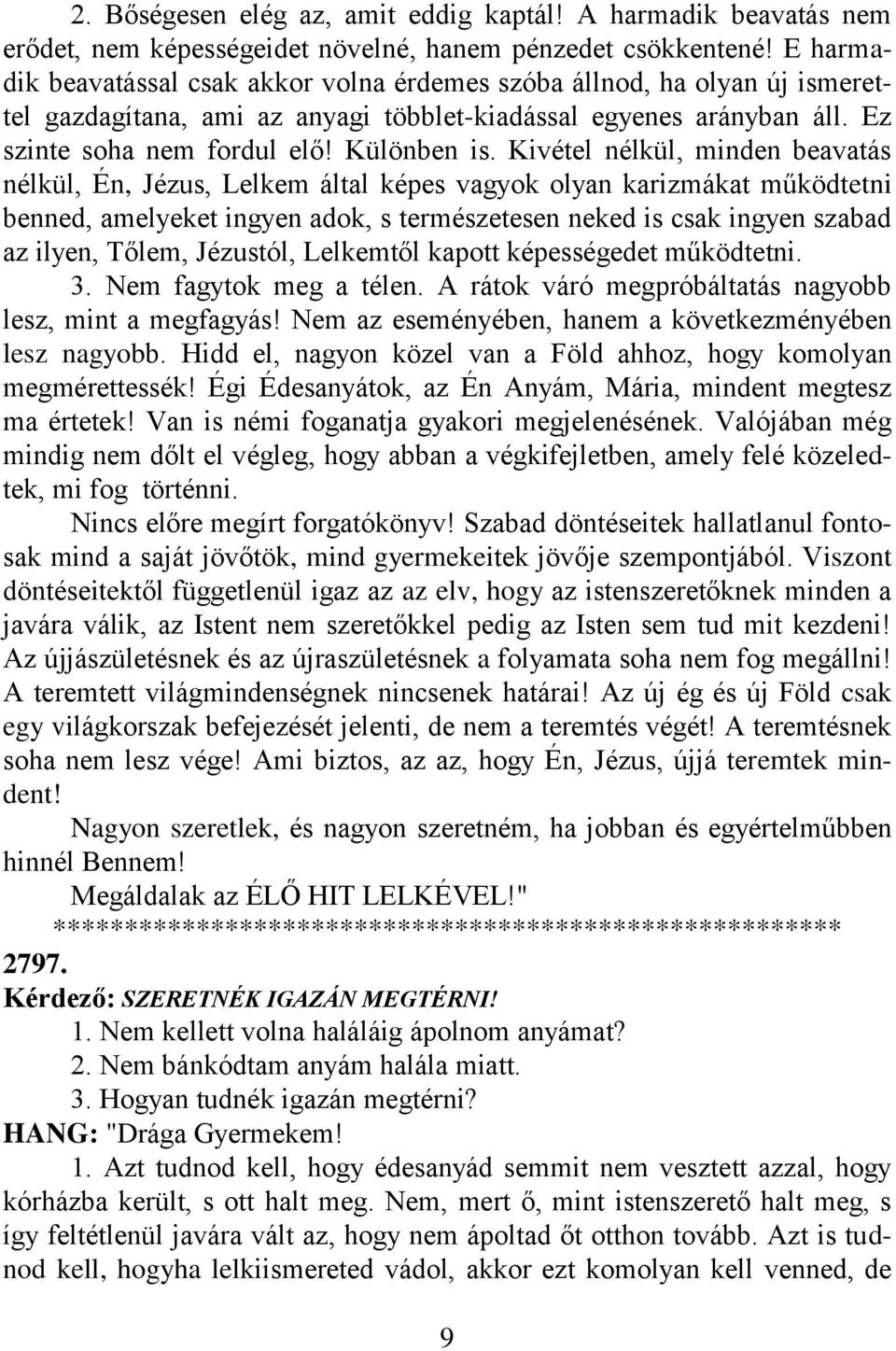 Kivétel nélkül, minden beavatás nélkül, Én, Jézus, Lelkem által képes vagyok olyan karizmákat működtetni benned, amelyeket ingyen adok, s természetesen neked is csak ingyen szabad az ilyen, Tőlem,