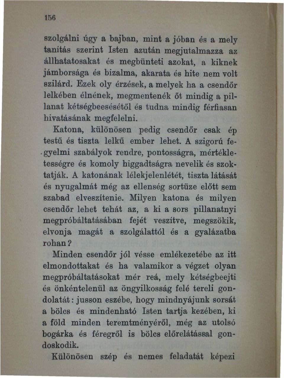 Katona, különösen pedig csendőr csak ép testű és tiszta lelkű ember lehet. A szigorú fegyelmi szabályok rendre, pontosságra, mértékletességre és komoly higgadtságra nevelik és szoktat ják.