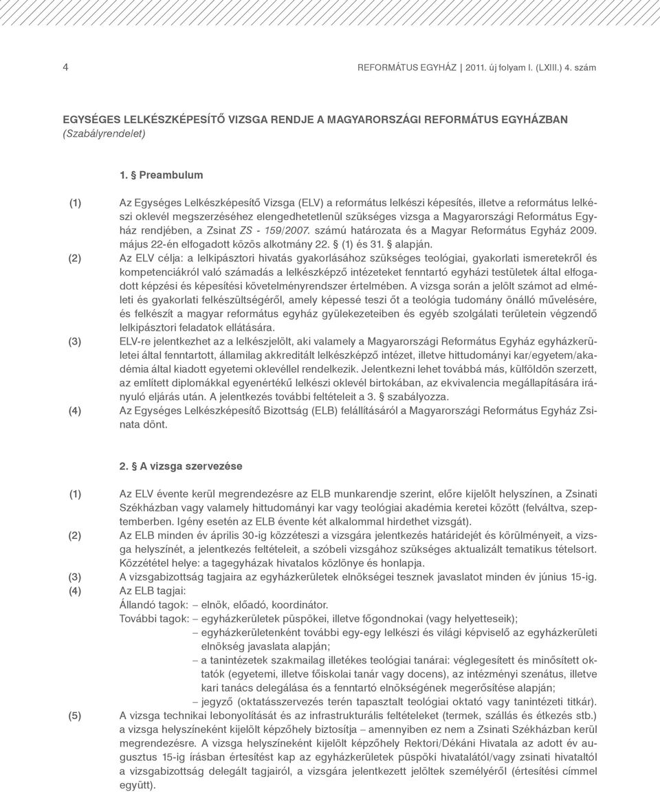 Református Egyház rendjében, a Zsinat ZS - 159/2007. számú határozata és a Magyar Református Egyház 2009. május 22-én elfogadott közös alkotmány 22. (1) és 31. alapján.